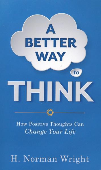 A Better Way to Think - H. Norman Wright