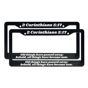 2 Corinthians 5:17 Old Things Have Passed Away; Behold, All Things Have Become New. | Christian License Plate Frame