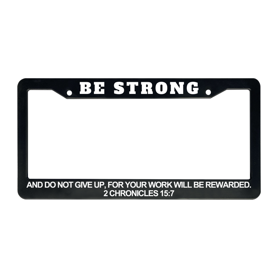 2 Chronicles 15:7 Be Strong And Do Not Give Up, For Your Work Will Be Rewarded. | Christian License Plate Frame