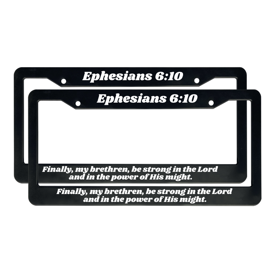 Ephesians 6:10 Finally, my brethren, be strong in the Lord and in the power of His might.  | Christian License Plate Frame