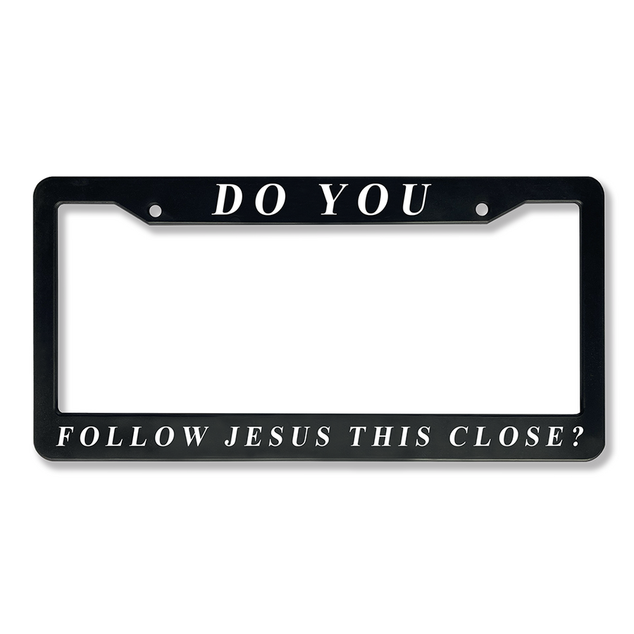 Do You Follow Jesus This Close? License Plate Frame