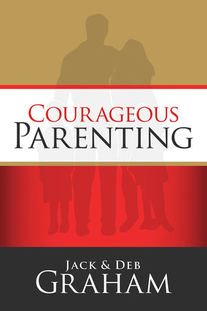 Courageous Parenting by Jack & Deb Graham