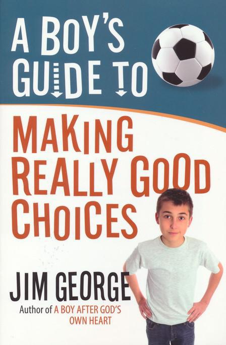 A Boy's Guide To Making Really Good Choices - Jim George